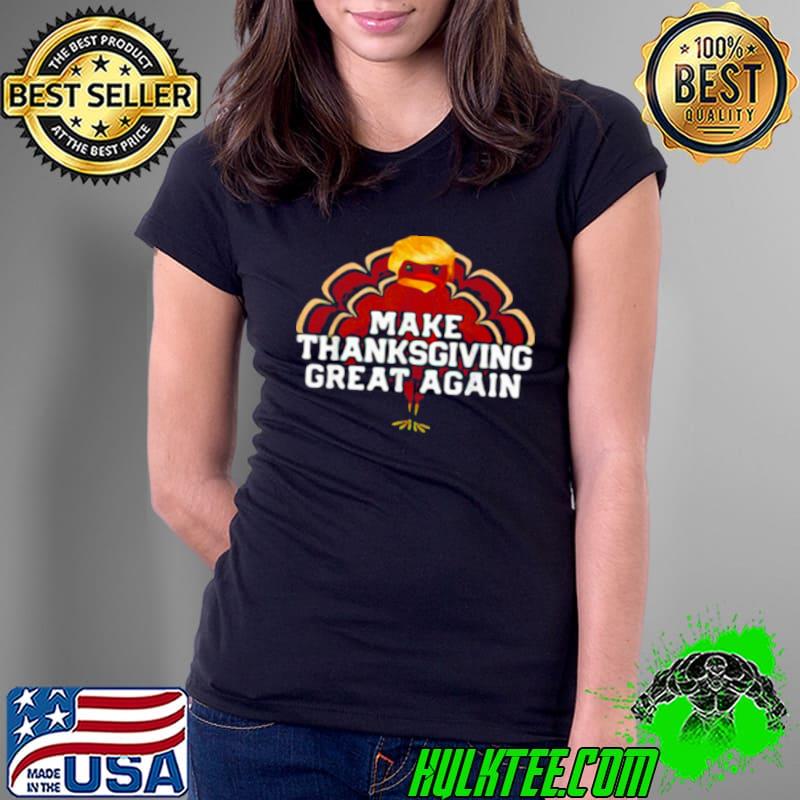 Top Trump Turkey make Thanksgiving great again Thanksgiving Ladies Tee Top Trump Turkey make Thanksgiving great again Thanksgiving Ladies Tee