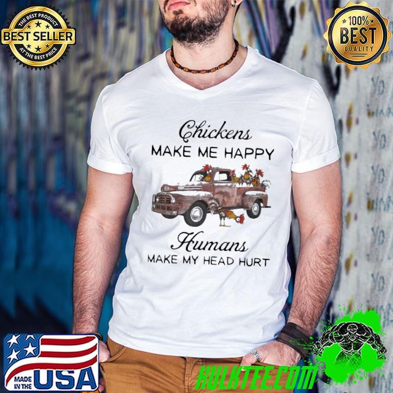 Truck Chickens Make Me Happy Humans Make My Head Hurt Shirt