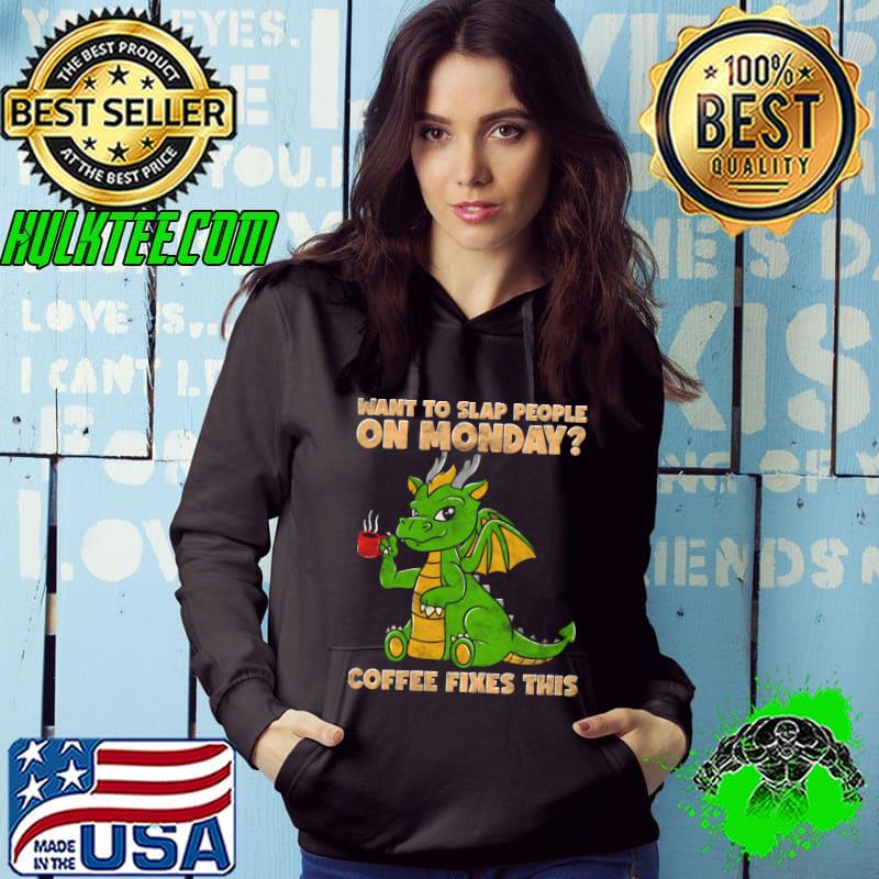 Want To Slap People On Mondays Coffee Fixes This Dragon T-Shirt Want To Slap People On Mondays Coffee Fixes This Dragon T-Shirt