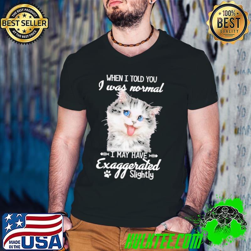 When I Told You I Was Normal I May Have Exaggerated Slightly Love Cat Shirt