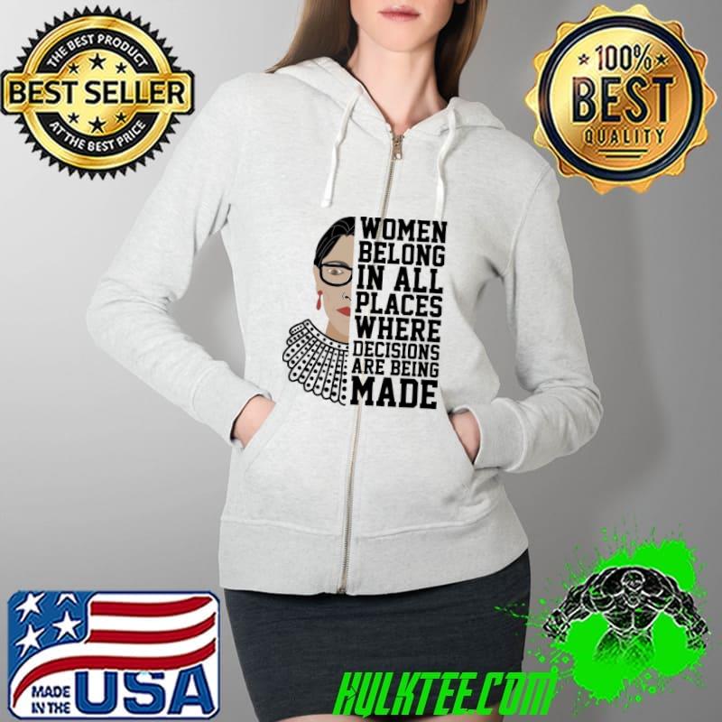Women Belong In All Places Where Decisions Are Being Made Shirt Full Zip Hooded Women Belong In All Places Where Decisions Are Being Made Shirt Full Zip Hooded