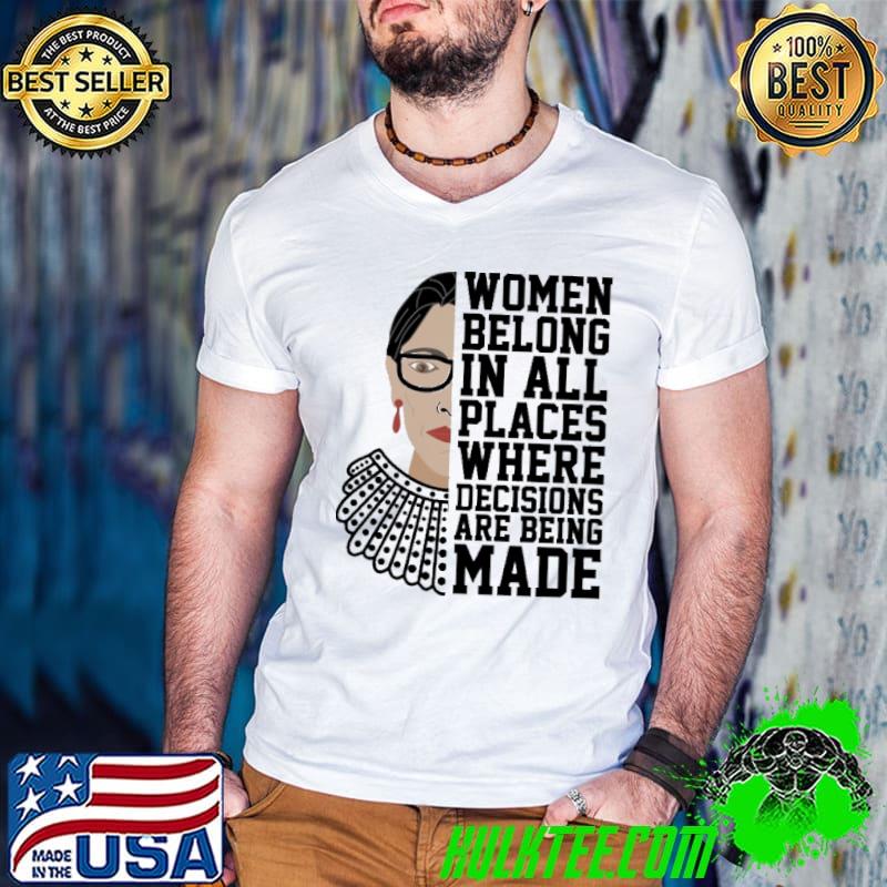 Women Belong In All Places Where Decisions Are Being Made Shirt