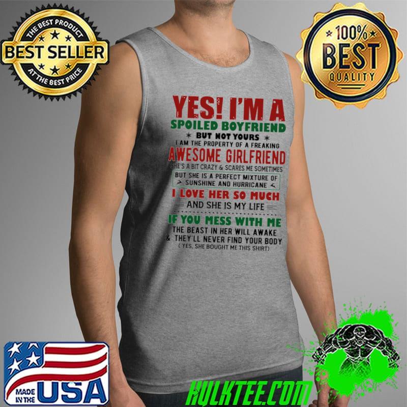 Yes I Am A Spoiled Boyfriend But Not Your Awesome Girlfriend I Love Her So Much If You Mess With Me Shirt Tank Top Yes I Am A Spoiled Boyfriend But Not Your Awesome Girlfriend I Love Her So Much If You Mess With Me Shirt Tank Top