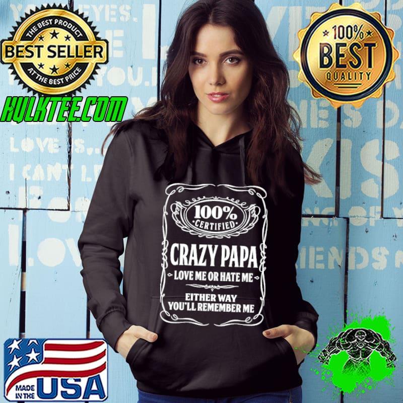 100 Certified Crazy Papa Love Me Or Hate Me Shirt