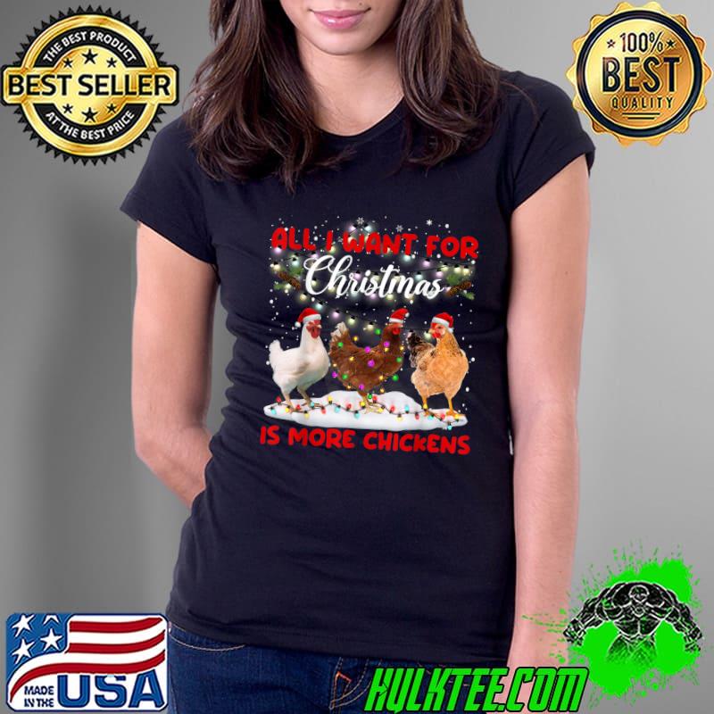 All I Want For Christmas Is More Chickens Santa Hat Lights T-Shirt Ladies Tee All I Want For Christmas Is More Chickens Santa Hat Lights T-Shirt Ladies Tee