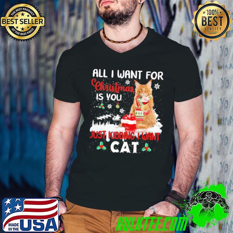 All I Want For Christmas IS you Just Kidding I Want Cat Shirt