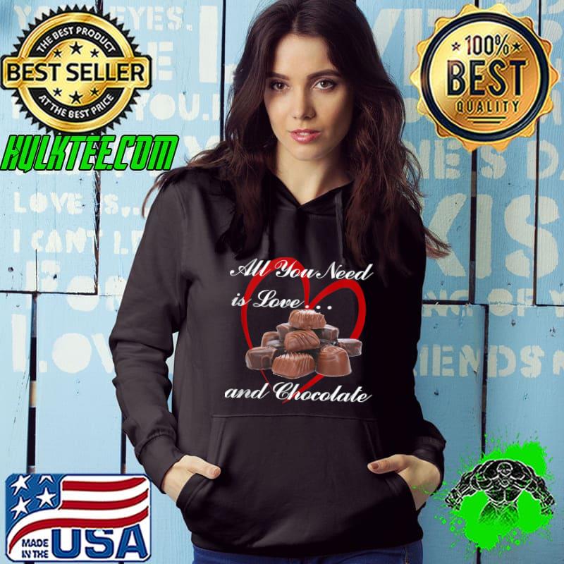 All You Need Is Love and Chocolate T-shirt All You Need Is Love and Chocolate T-shirt