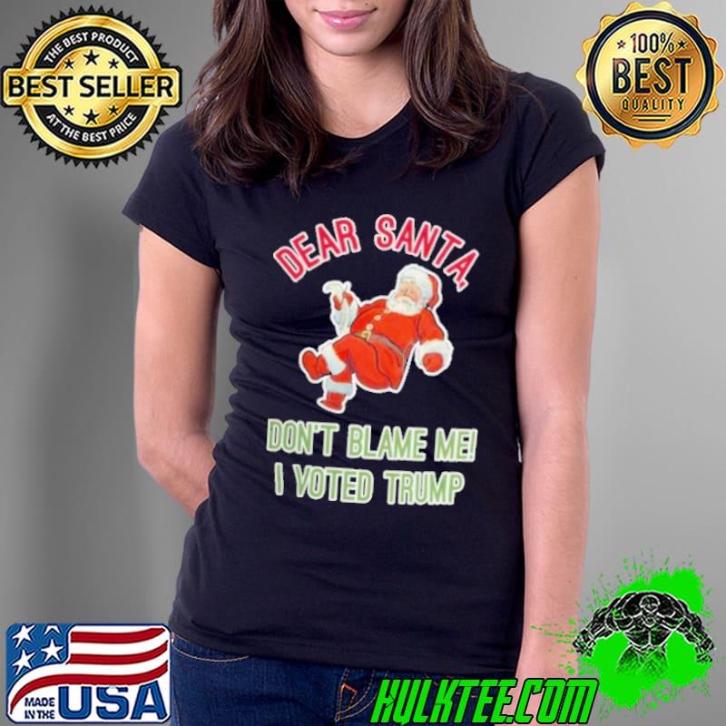 Awesome 2022 Dear Santa Donald Trump Don’t Blame Me Unisex T-Shirt Ladies Tee Awesome 2022 Dear Santa Donald Trump Don’t Blame Me Unisex T-Shirt Ladies Tee