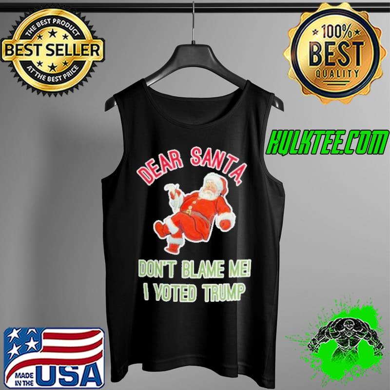 Awesome 2022 Dear Santa Donald Trump Don’t Blame Me Unisex T-Shirt Tank Top Awesome 2022 Dear Santa Donald Trump Don’t Blame Me Unisex T-Shirt Tank Top