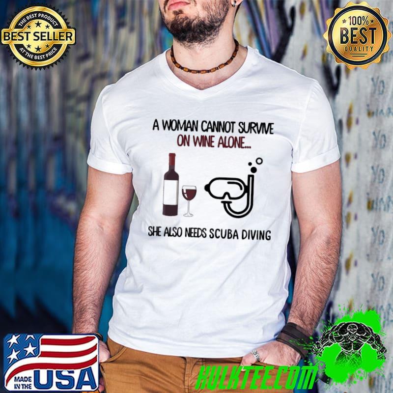 Awesome A Woman Cannot Survive On Wine Alone She Also Needs Scuba Diving Shirt