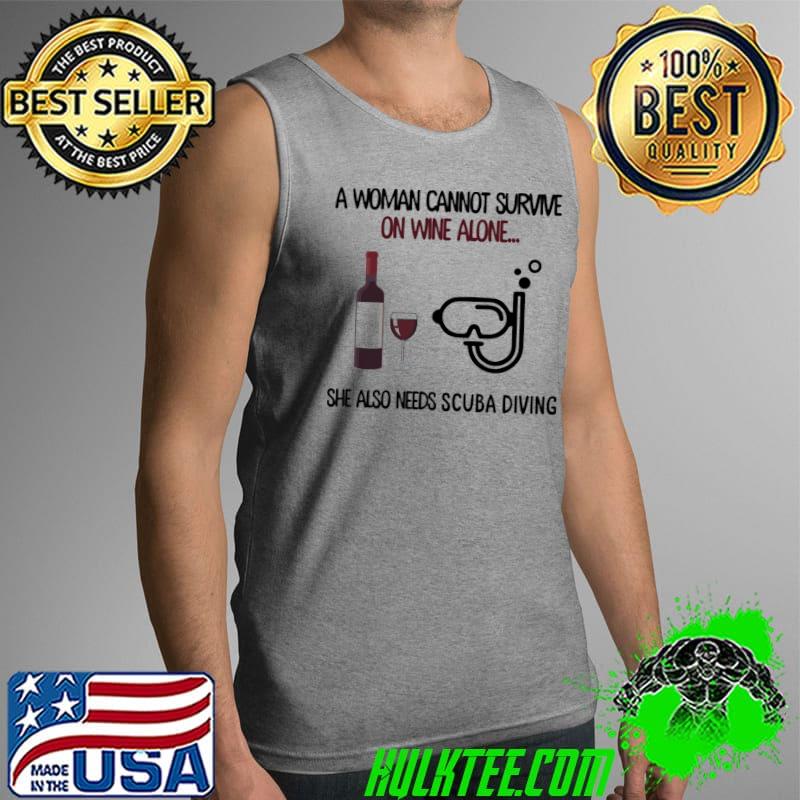 Awesome A Woman Cannot Survive On Wine Alone She Also Needs Scuba Diving Shirt Tank Top Awesome A Woman Cannot Survive On Wine Alone She Also Needs Scuba Diving Shirt Tank Top