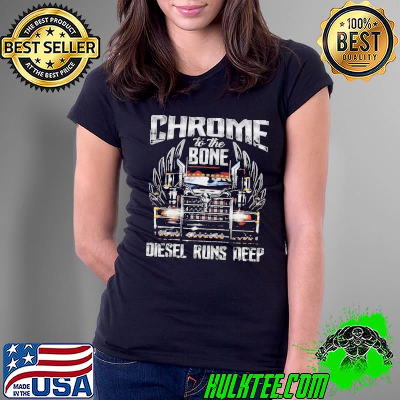 Awesome Chrome To The Bone Diesel Runs Deep Shirt Ladies Tee Awesome Chrome To The Bone Diesel Runs Deep Shirt Ladies Tee