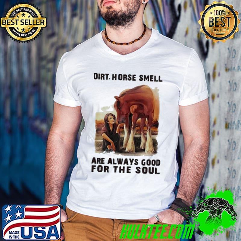 Awesome Dirt Horse Smell Are Always Good For The Soul Shirt