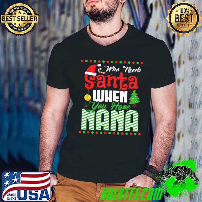 Awesome Funny Christmas Nana Who Needs Santa When You Have Nana T-Shirt
