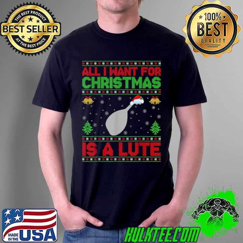 Awesome Funny Ugly All I Want For Christmas Is A Lute T Shirt Unisex Awesome Funny Ugly All I Want For Christmas Is A Lute T Shirt Unisex