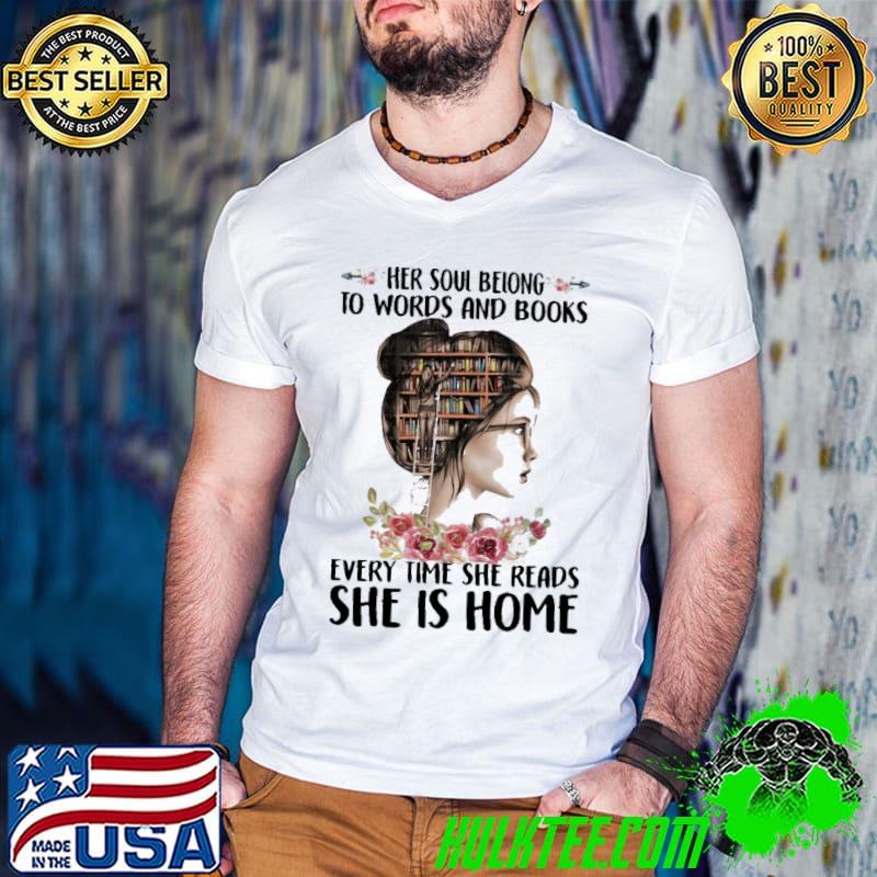 Awesome Her soul belong to words and books every time she reads she is home flower shirt