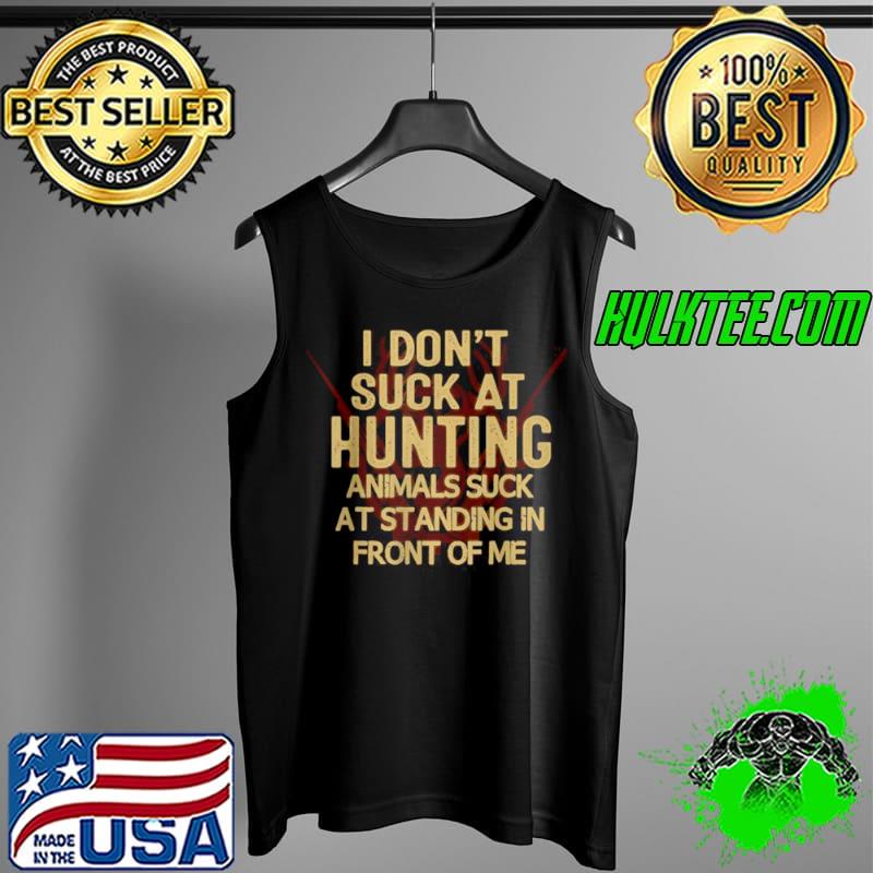 Awesome I Dont Suck At Hunting Animals Suck Standing In Front Of Me T Shirt Tank Top Awesome I Dont Suck At Hunting Animals Suck Standing In Front Of Me T Shirt Tank Top