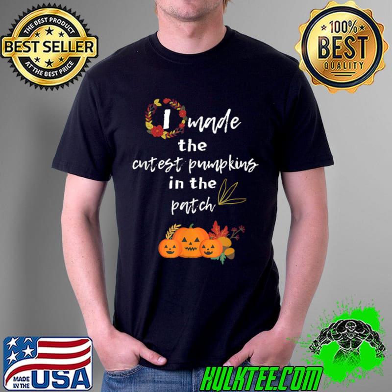 Awesome I Made The Cutest Pumpkins Gift Mom Dad Family Fall Season T Shirt Unisex Awesome I Made The Cutest Pumpkins Gift Mom Dad Family Fall Season T Shirt Unisex