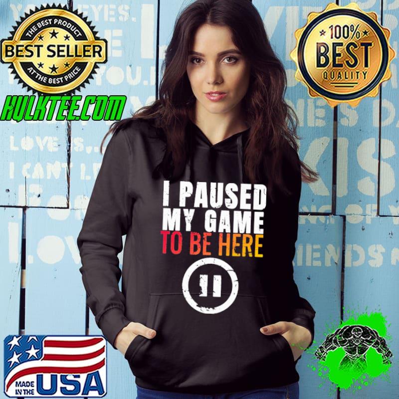 Awesome I Paused My Game to be Here Shirt Awesome I Paused My Game to be Here Shirt