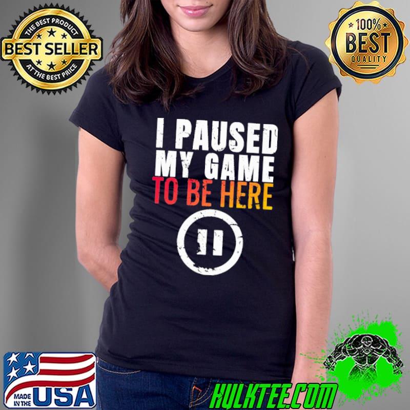 Awesome I Paused My Game to be Here Shirt Ladies Tee Awesome I Paused My Game to be Here Shirt Ladies Tee
