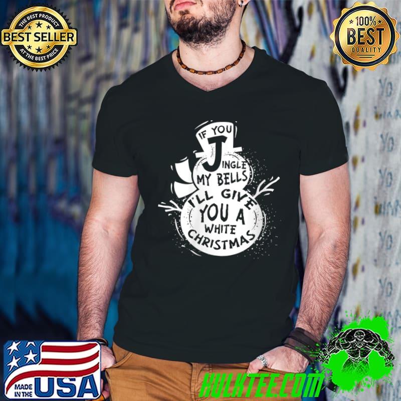Awesome If You Jingle My Bells I'll Give You A White Christmas T-Shirt