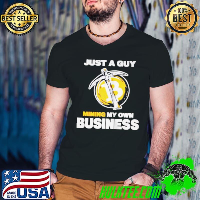 Awesome Just a guy mining my own business shirt