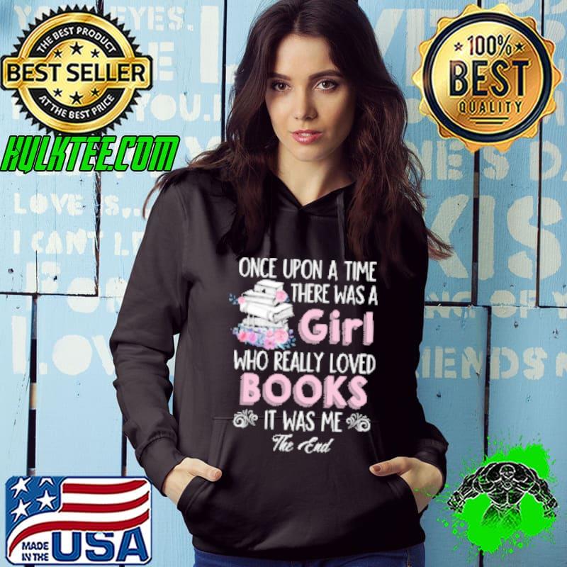 Awesome Once Upon A Time There Was A Girl Who Really Loved Books It Was Me Shirt