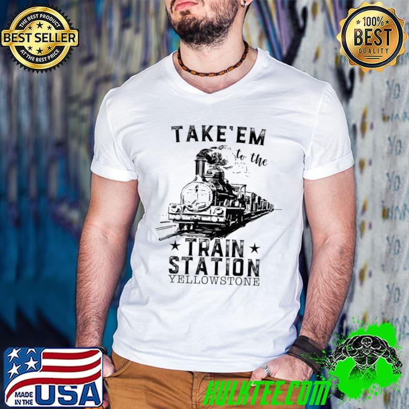 Awesome Western Coountry Yellowstone Take Em To The Train Station T-Shirt