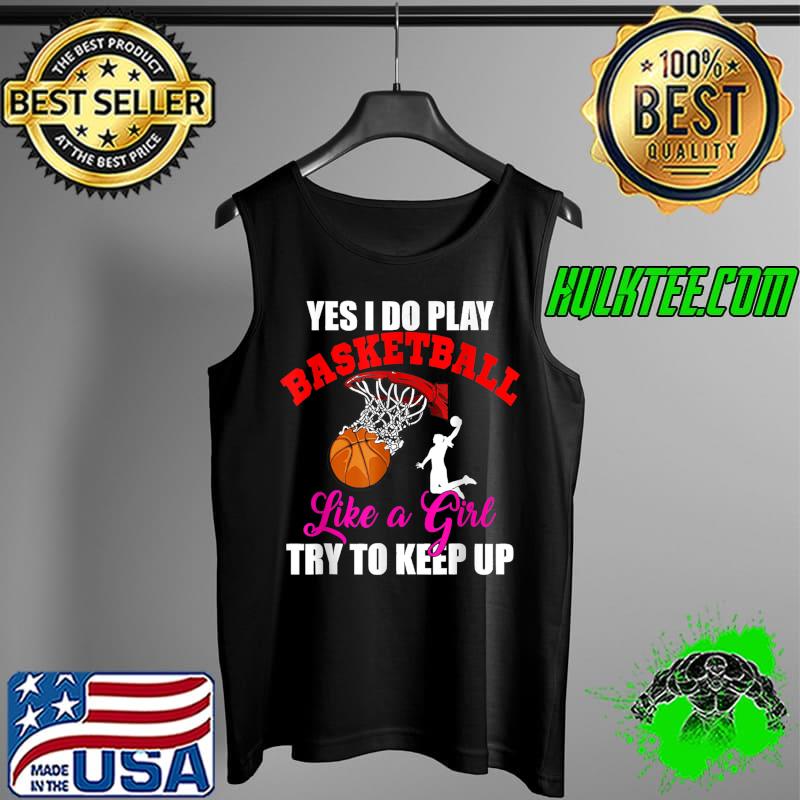 Awesome Yes I Do Play Basketball Like A Girl Funny Basketball Player T-Shirt Tank Top Awesome Yes I Do Play Basketball Like A Girl Funny Basketball Player T-Shirt Tank Top
