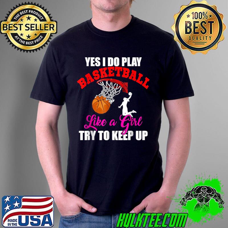 Awesome Yes I Do Play Basketball Like A Girl Funny Basketball Player T-Shirt Unisex Awesome Yes I Do Play Basketball Like A Girl Funny Basketball Player T-Shirt Unisex