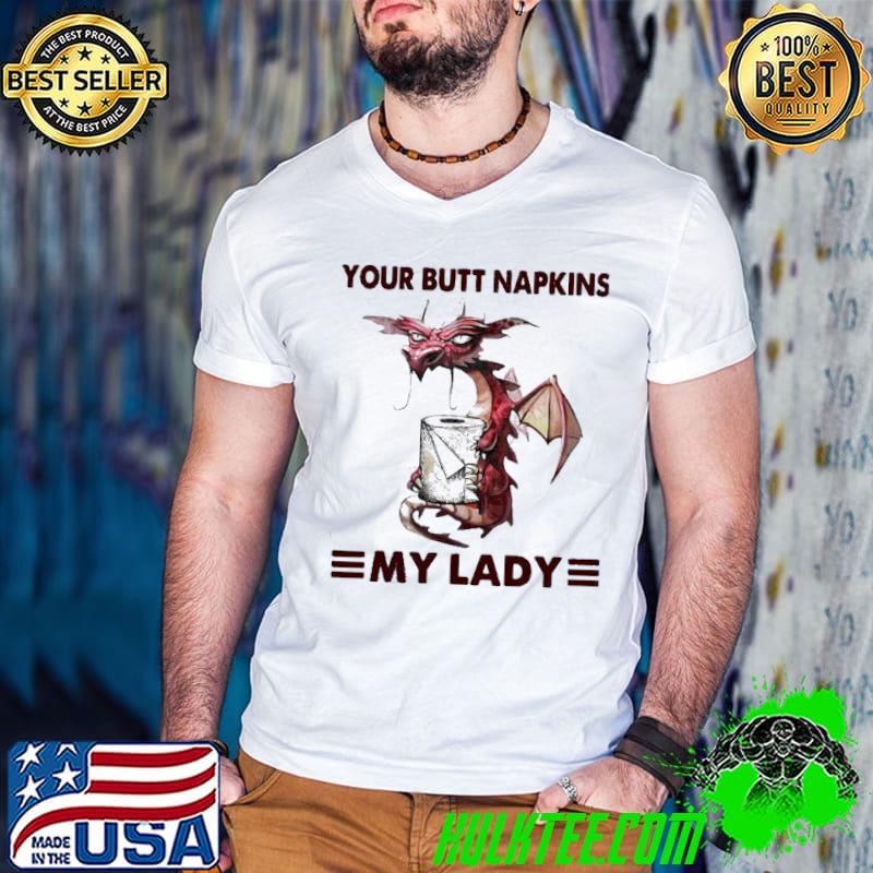 Awesome Your butt napkins my lady shirt