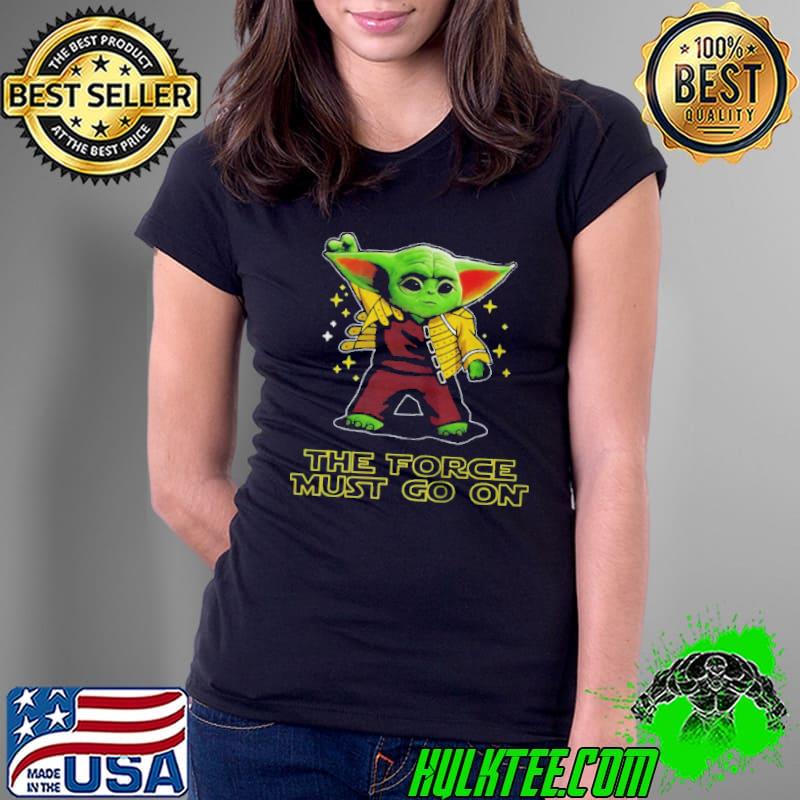 Baby Yoda the force must go on Ladies Tee Baby Yoda the force must go on Ladies Tee
