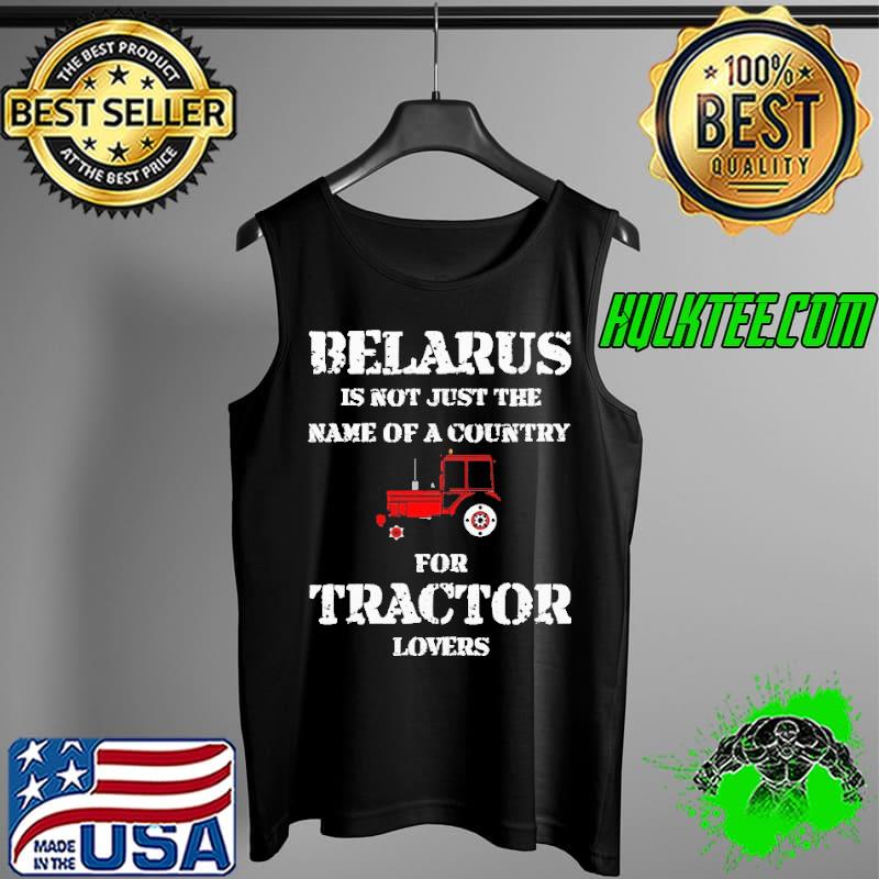 Belarus Is not Just The Name Of A Country For Tractor Lovers Shirt Tank Top Belarus Is not Just The Name Of A Country For Tractor Lovers Shirt Tank Top