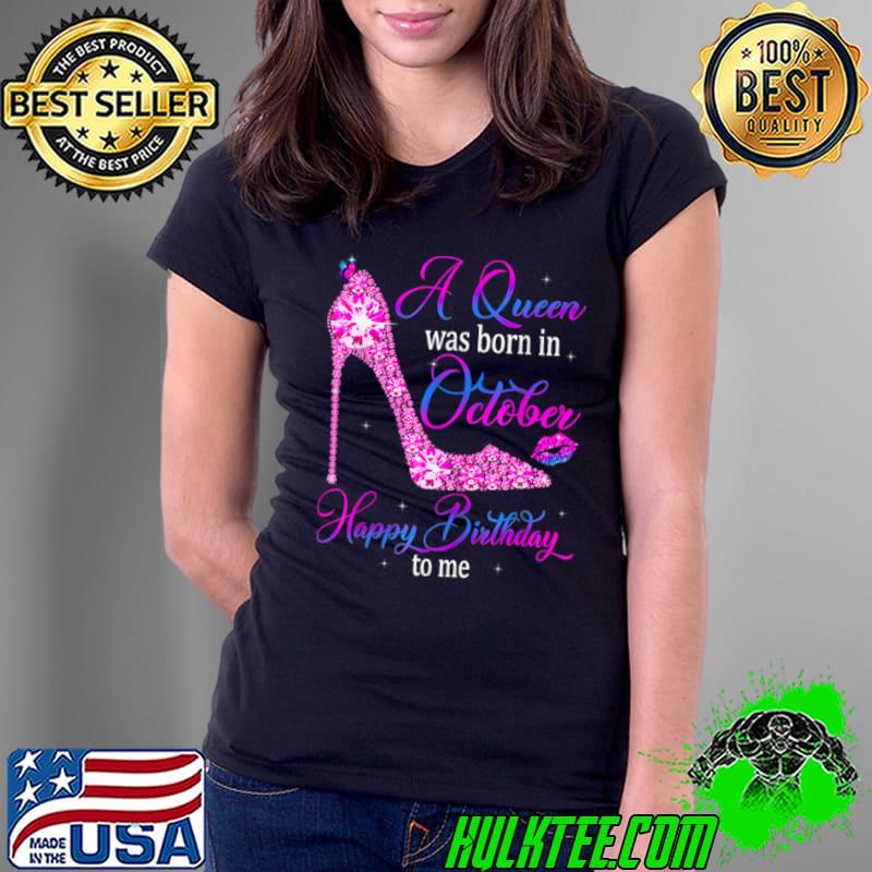 Best A Queen was born October. Happy Birthday to me T Shirt Ladies Tee Best A Queen was born October. Happy Birthday to me T Shirt Ladies Tee