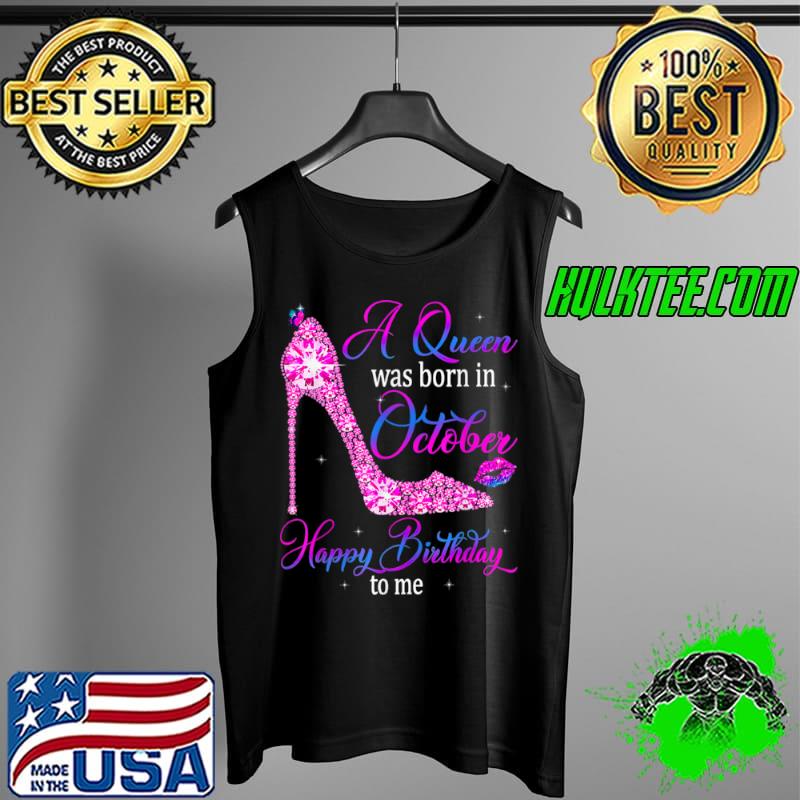 Best A Queen was born October. Happy Birthday to me T Shirt Tank Top Best A Queen was born October. Happy Birthday to me T Shirt Tank Top
