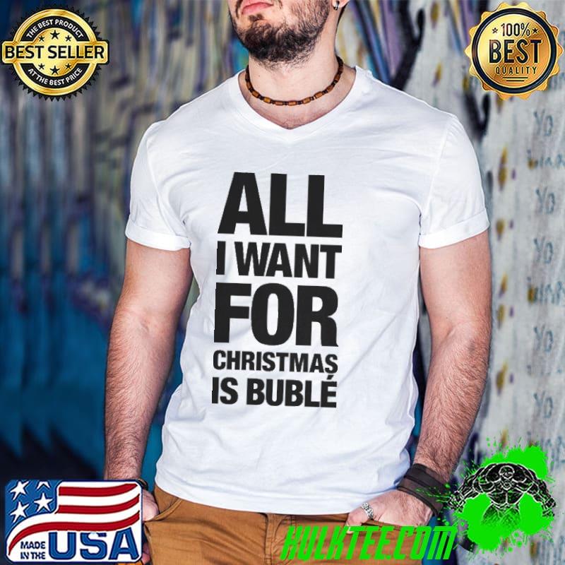 Best All I Want For Christmas Is Buble shirt
