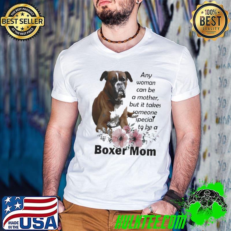 Best Any Woman Can Be A Mother But It Takes Someone Special To Be A Boxer Mom shirt