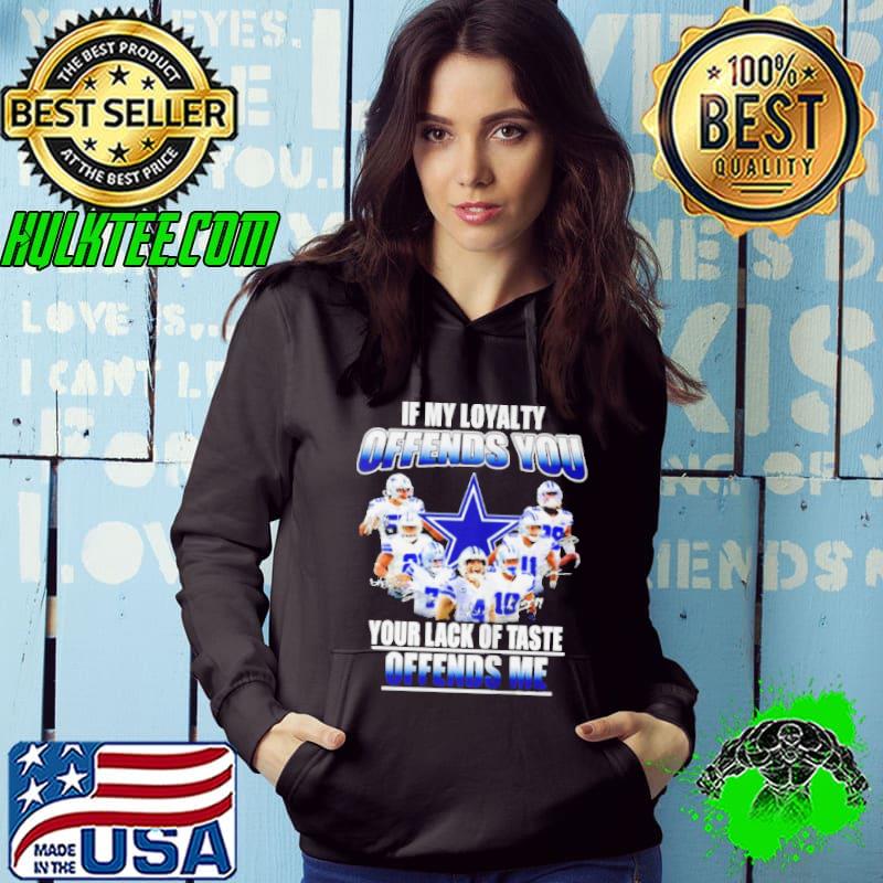 Best Dallas Cowboys if my loyalty offends you your lack of taste offends me shirt