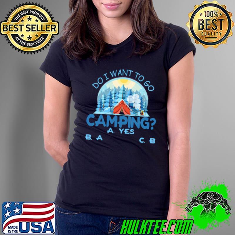 Best Do I Want To Go Camping A Yes B A C B Shirt Ladies Tee Best Do I Want To Go Camping A Yes B A C B Shirt Ladies Tee