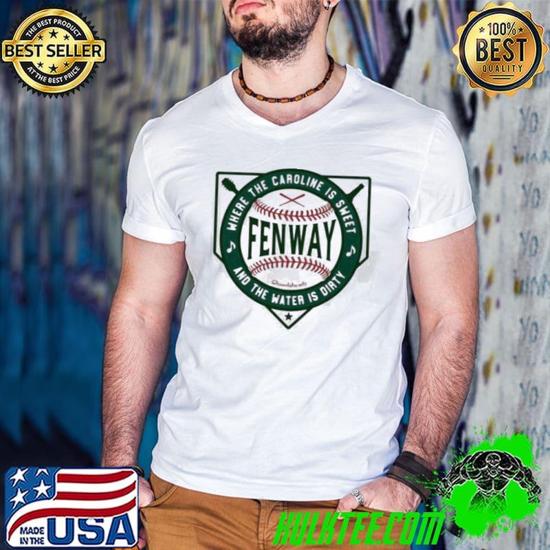 Best Fenway Where the Caroline Is Sweet And The Water Is Dirty Shirt