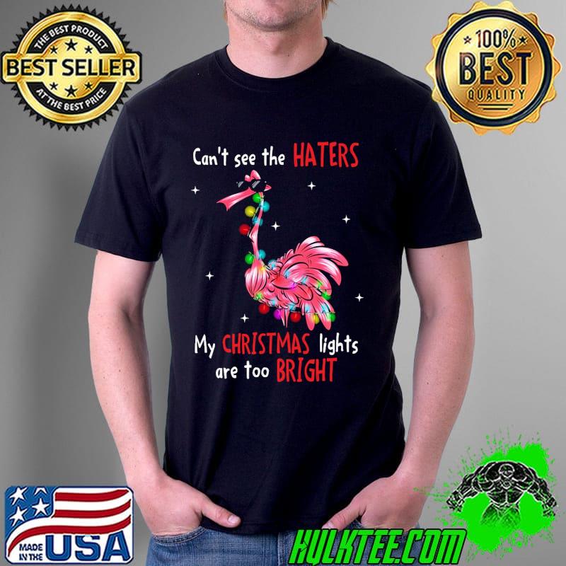 Best Flamingo Can't See The Haters My Christmas Lights Are Too Bright Shirt Unisex Best Flamingo Can't See The Haters My Christmas Lights Are Too Bright Shirt Unisex