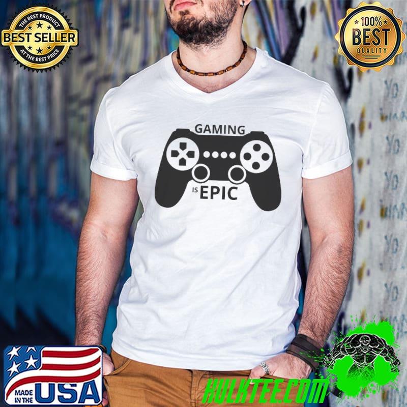 Best Gaming Is Epic Shirt