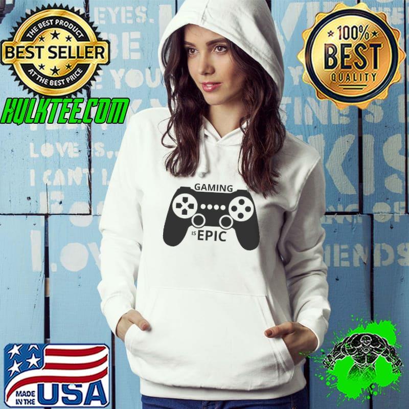 Best Gaming Is Epic Shirt Hoodie Best Gaming Is Epic Shirt Hoodie