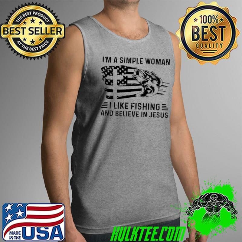 Best I Am A Simple Woman I Like Fishing And Believe In Jesus America Flag Shirt Tank Top Best I Am A Simple Woman I Like Fishing And Believe In Jesus America Flag Shirt Tank Top