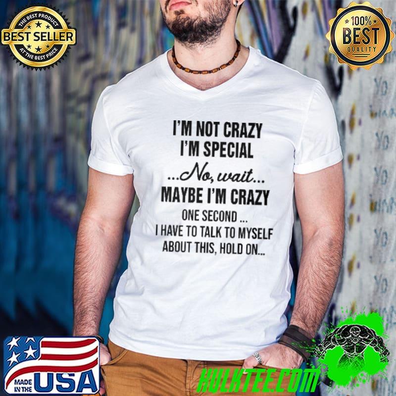 Best I'm Not Crazy I'm Special No Wait Maybe I'm Crazy Shirt