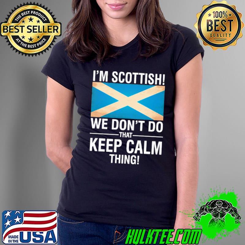 Best I'm Scottish We Don't Do That Keep Calm Things Shirt Ladies Tee Best I'm Scottish We Don't Do That Keep Calm Things Shirt Ladies Tee
