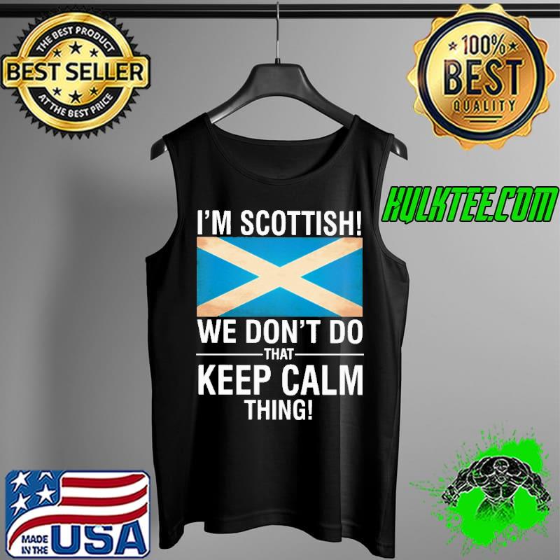 Best I'm Scottish We Don't Do That Keep Calm Things Shirt Tank Top Best I'm Scottish We Don't Do That Keep Calm Things Shirt Tank Top