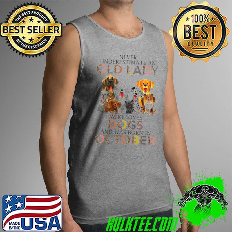 Best Never Underestimate An Old Lady Who Loves Dogs And Was Born In October Shirt Tank Top Best Never Underestimate An Old Lady Who Loves Dogs And Was Born In October Shirt Tank Top