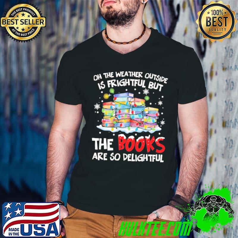 Best Oh The Weather Outside Is Frightful But The Books Are So delightful Christmas Sweater T-shirt