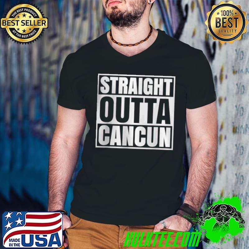 Best Straight Outta Cancun Mexico Souvenir T Shirt